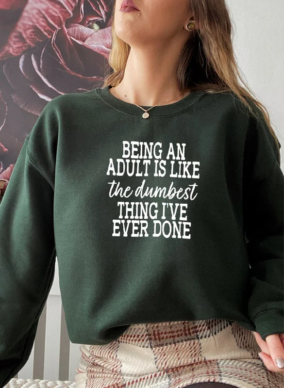 Adulting Is The Dumbest Thing Ive Ever Done Sweat Shirt