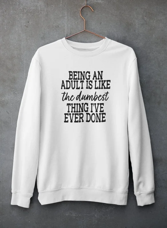 Adulting Is The Dumbest Thing I've Ever Done Sweat Shirt