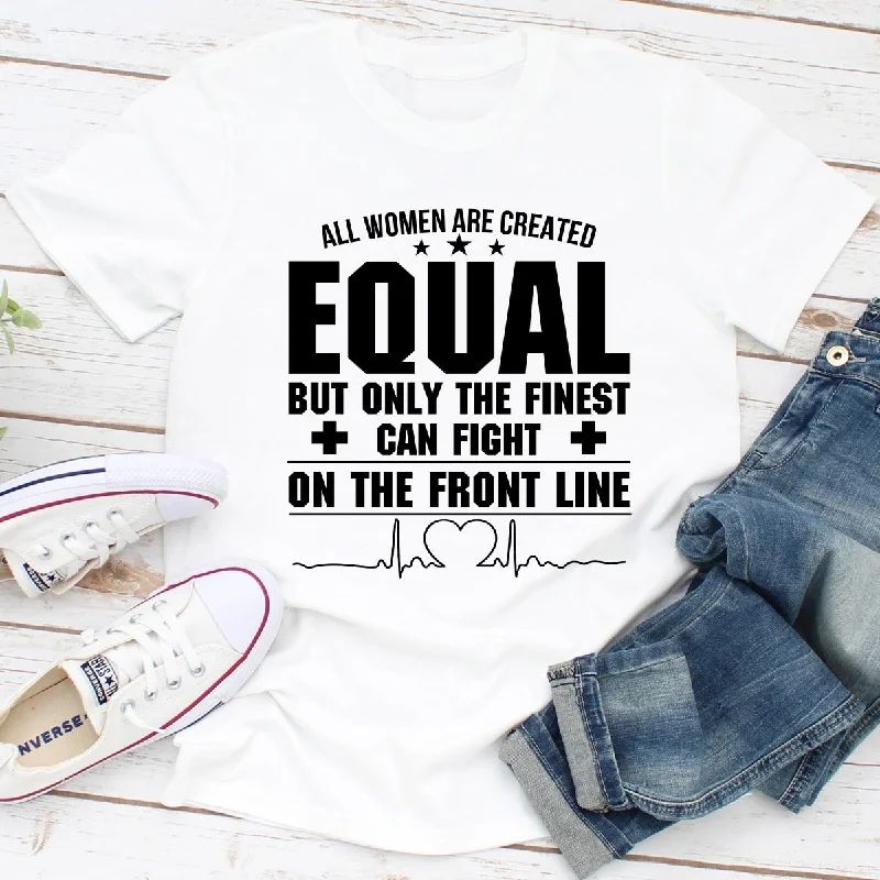 All Women Are Created Equal But Only The Finest Can Fight On The Front Line T-Shirt