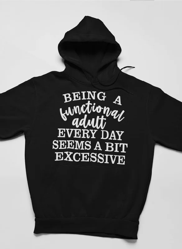 Being a Functional Adult Every Day Seems a Bit Excessive Hoodie