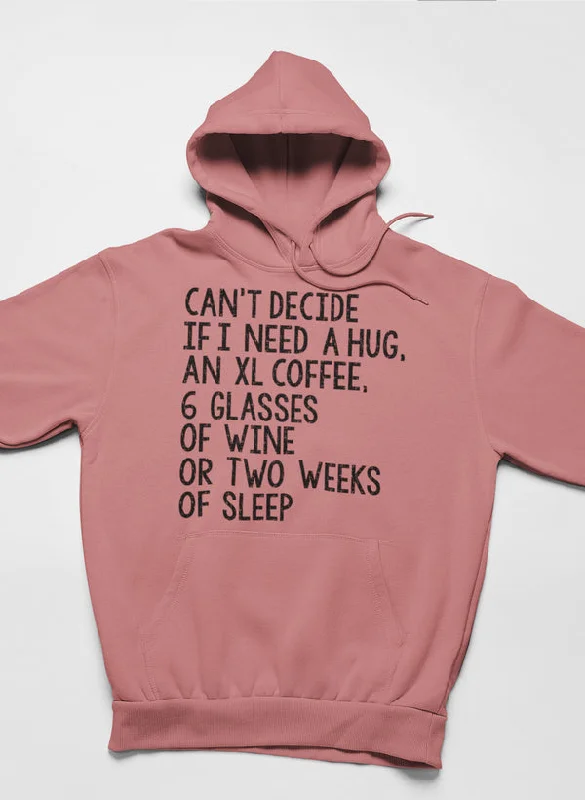 Can't Decide If I Need A Hug An XL Coffee 6 Glasses Of Wine Hoodie