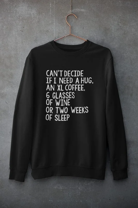 Can't Decide If I Need A Hug An XL Coffee 6 Glasses Of Wine Sweat Shirt