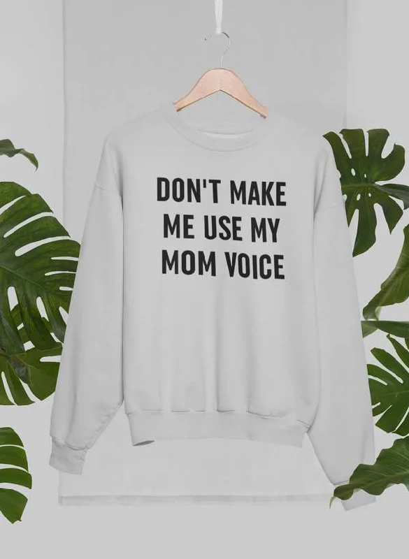 Don't Make Me Use My Mom Voice Sweat Shirt