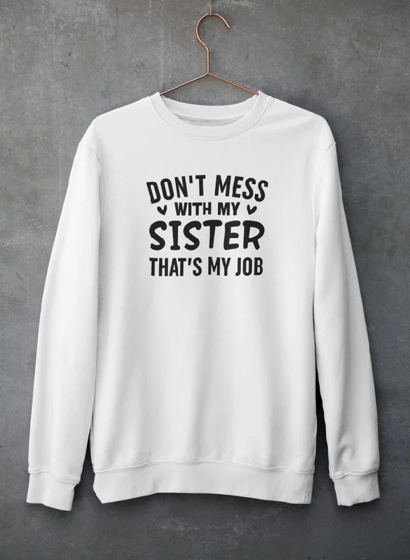 Don't Mess With My Sister That's My Job Sweat Shirt