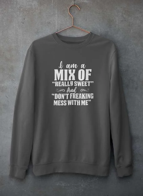 I Am A Mix Of Really Sweet And Don't Freaking Mess With Me Sweat Shirt