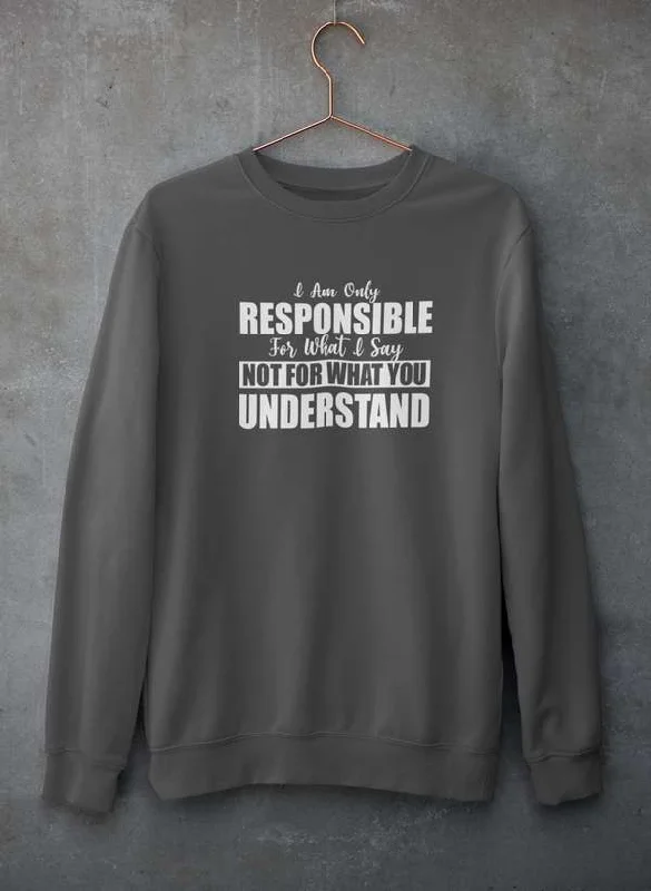 I Am Only Responsible For What I Say Sweat Shirt