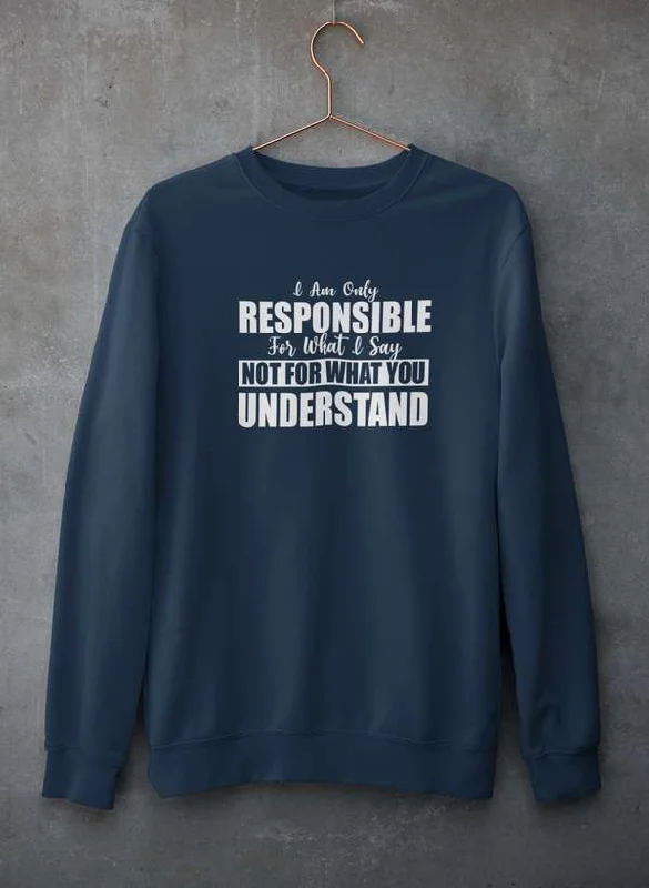 I Am Only Responsible For What I Say Sweat Shirt