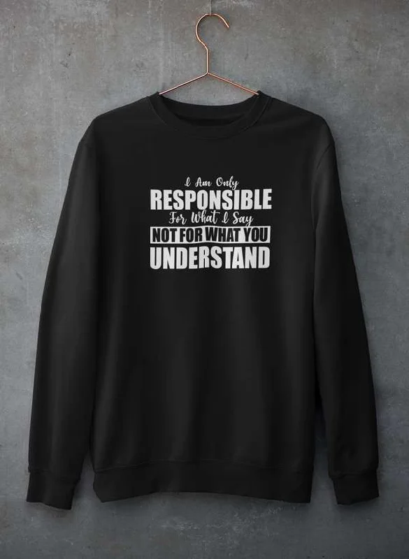 I Am Only Responsible For What I Say Sweat Shirt