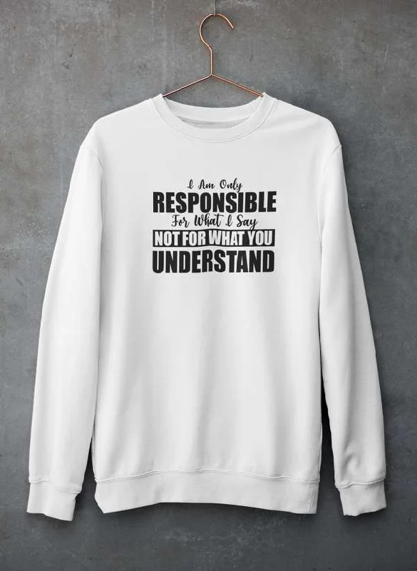 I Am Only Responsible For What I Say Sweat Shirt