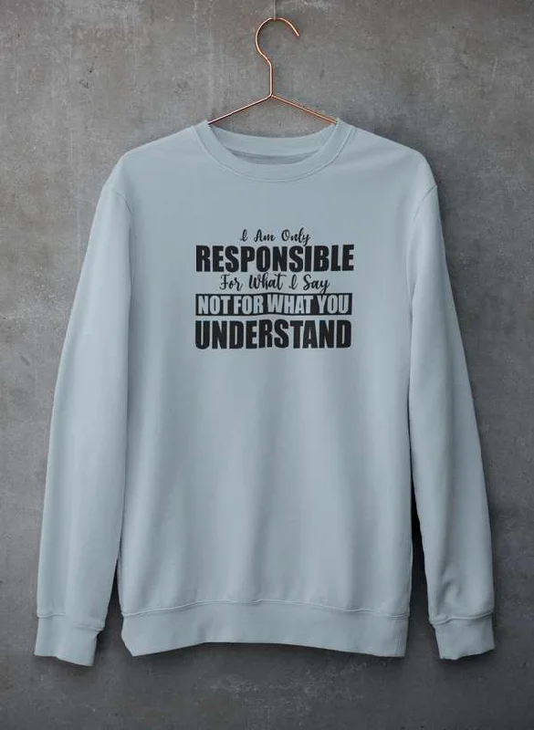 I Am Only Responsible For What I Say Sweat Shirt