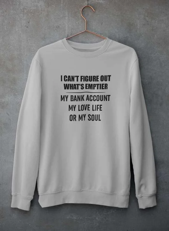 I Can't Figure Out What Is Emptier Sweat Shirt