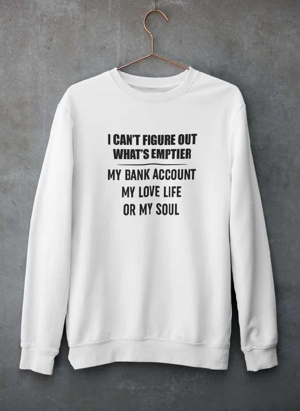 I Can't Figure Out What Is Emptier Sweat Shirt