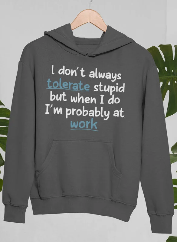 I Don't Always Tolerate Stupid People Hoodie