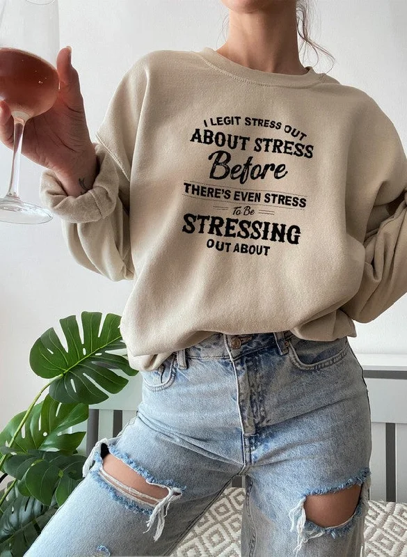 I Legit Stress Out About Stress Before Theres Even Stress To Be Stressing Out Sweat Shirt