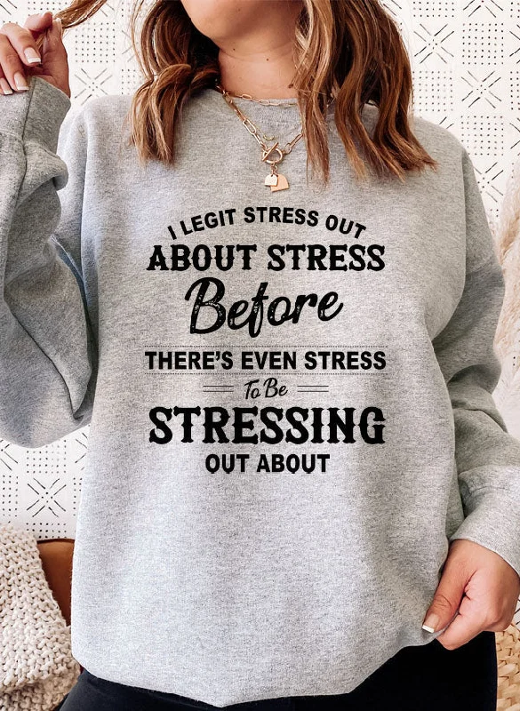 I Legit Stress Out About Stress Before Theres Even Stress To Be Stressing Out Sweat Shirt