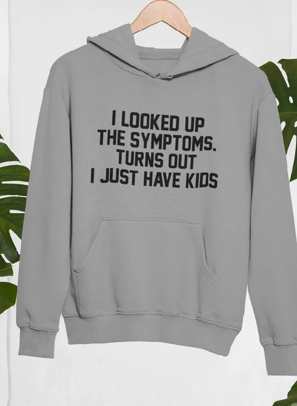 I Looked Up My Symptoms Turns Out I Just Have Kids Hoodie