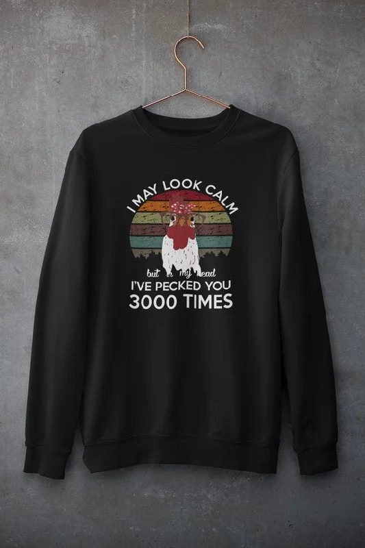 I May Look Calm But In My Head I've Pecked You 3000 Times Sweat Shirt