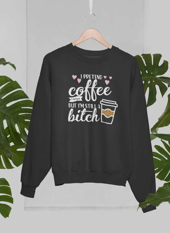 I Pretend Coffee Helps Sweat Shirt