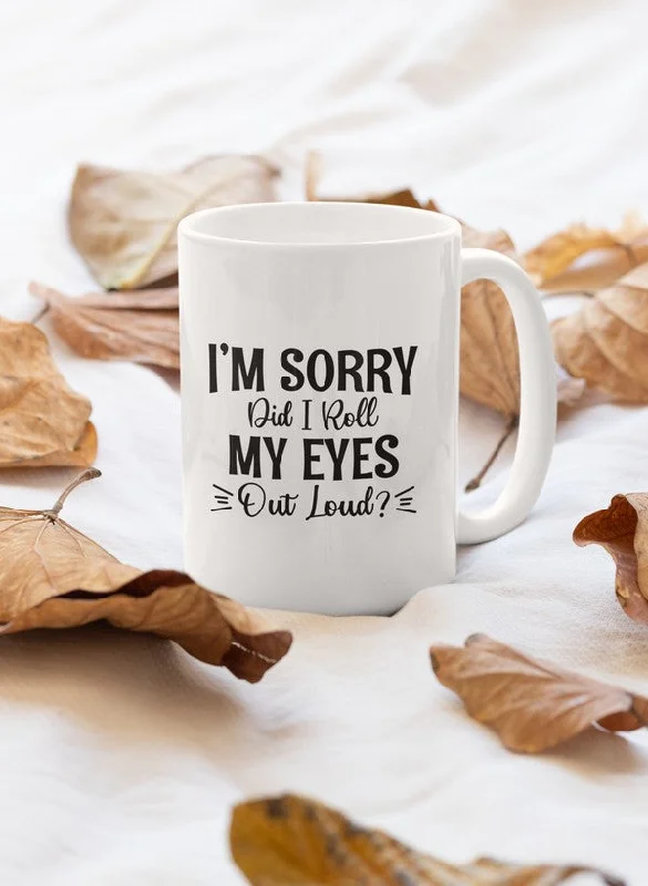 I'm Sorry Did I Roll My Eyes Out Mug