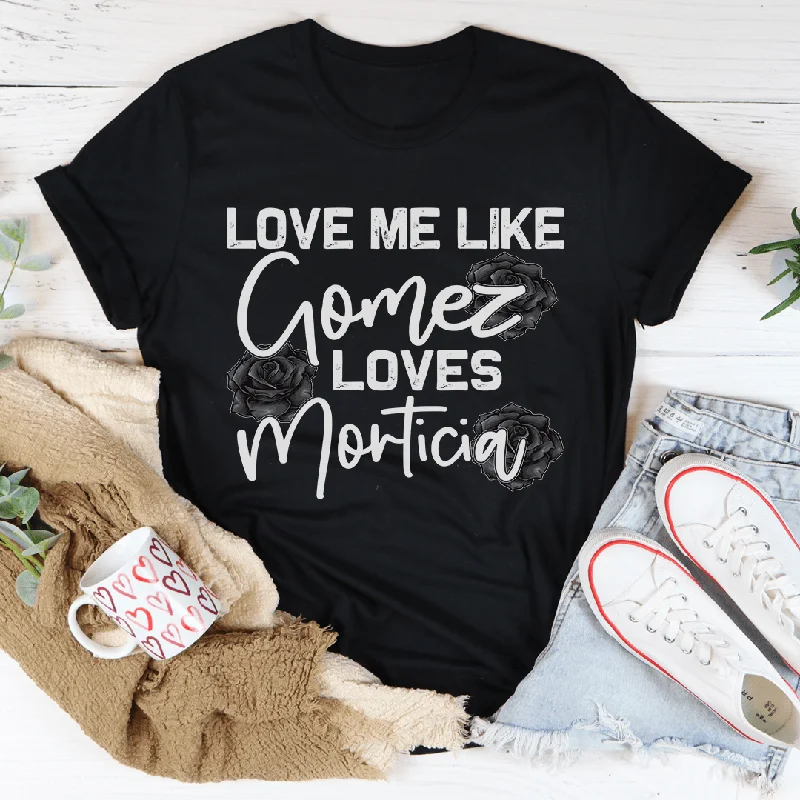 Love Me Like Gomez Loves Morticia tee