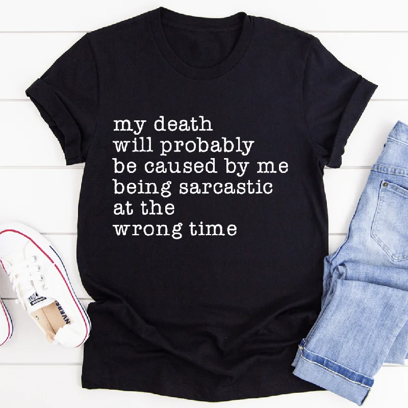 My Death Will Probably Be Caused By Being Sarcastic At The Wrong Time T-Shirt