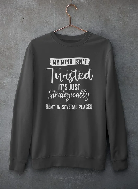 My Mind Isn't Twisted It's Just Strategically Bent In Several Places Sweat Shirt