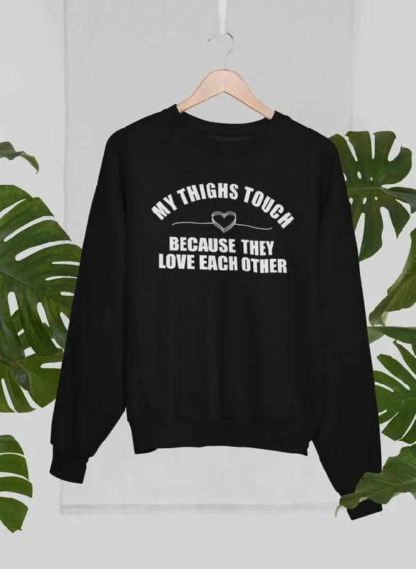 My Thighs Touch Because They Love Each Other Sweat Shirt