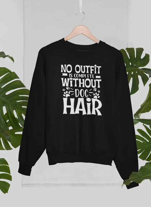 No Outfit Is Complete Without Dog Hair Sweat Shirt