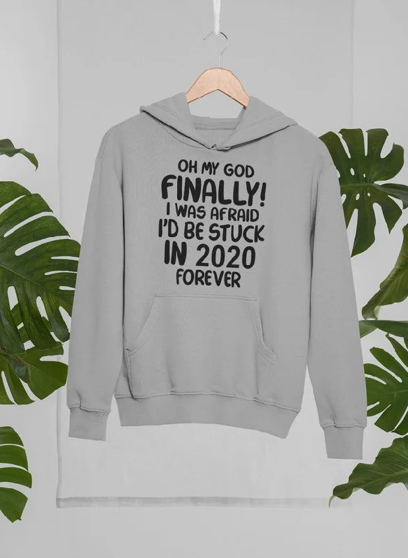 Oh My God Finally I Was Afraid I’d Be Stuck In 2020 Forever Hoodie