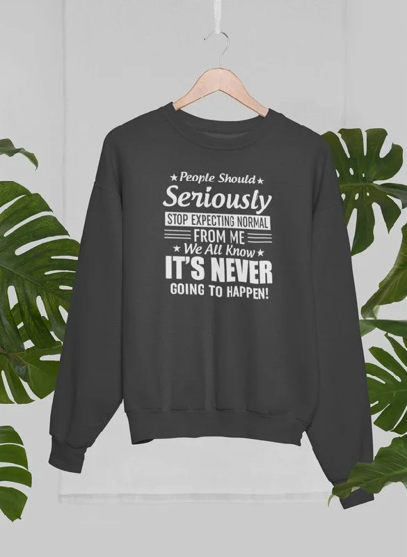 People Should Seriously Stop Expecting Normal From Me Sweat Shirt