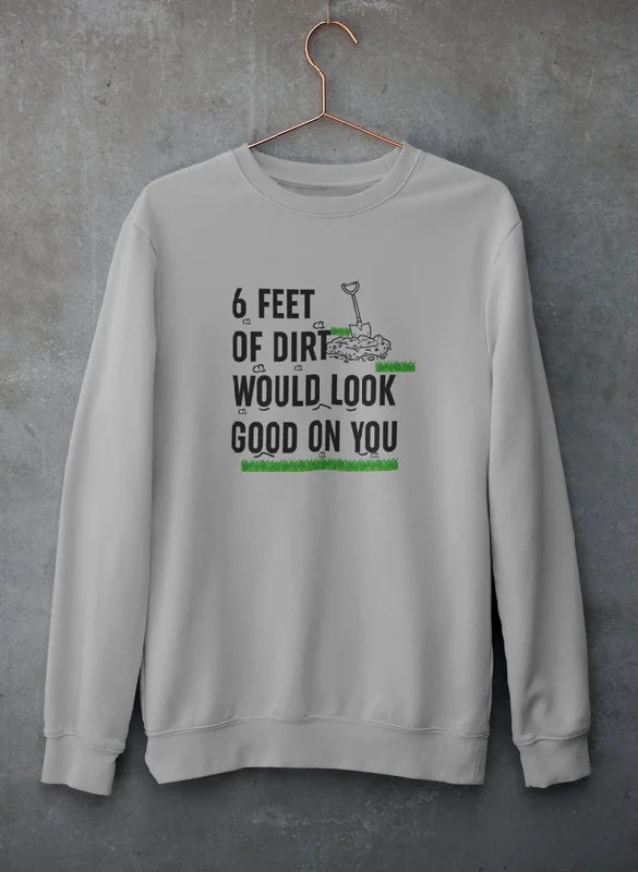 Six Feet Of Dirt Sweat Shirt