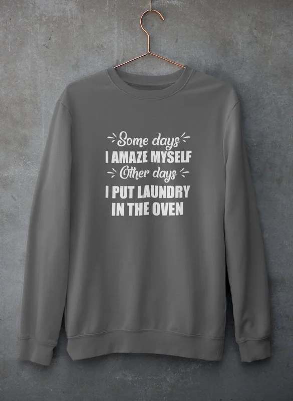 Some Days I Amaze Myself Other Days I Put Laundry In The Oven Sweat Shirt