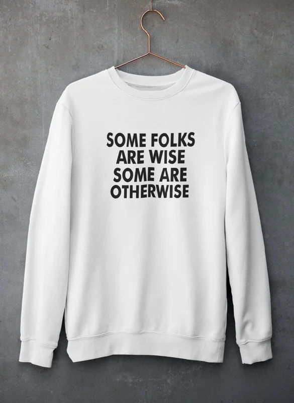 Some Folks Are Wise Some Are Otherwise Sweat Shirt