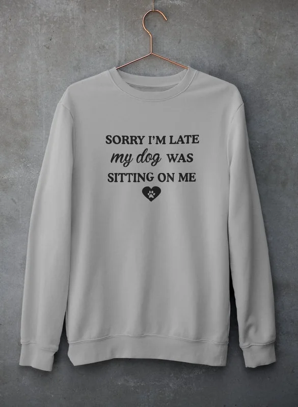 Sorry I'm Late My Dog Was Sitting On Me Sweat Shirt