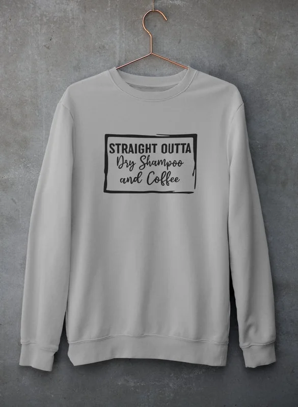 Straight Outta Dry Shampoo & Coffee Sweat Shirt