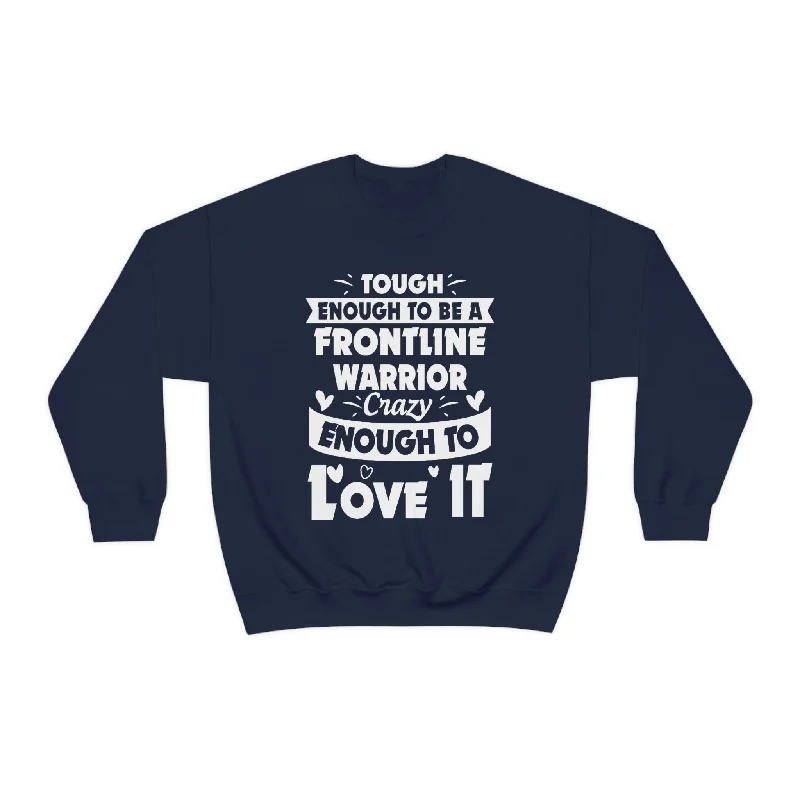 Tough Enough To Be A Frontline Warrior Crazy Enough To Love It Sweat Shirt