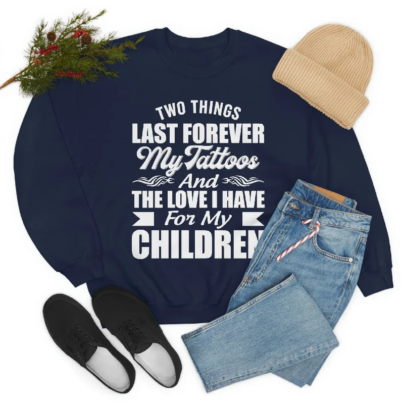 Two Things Last Forever My Tattoos And The Love I Have For My Children Sweat Shirt