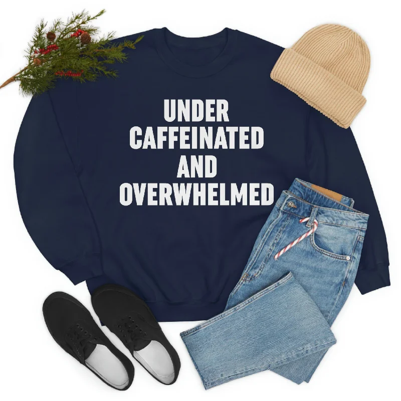 Under Caffeinated And Overwhelmed Sweat Shirt