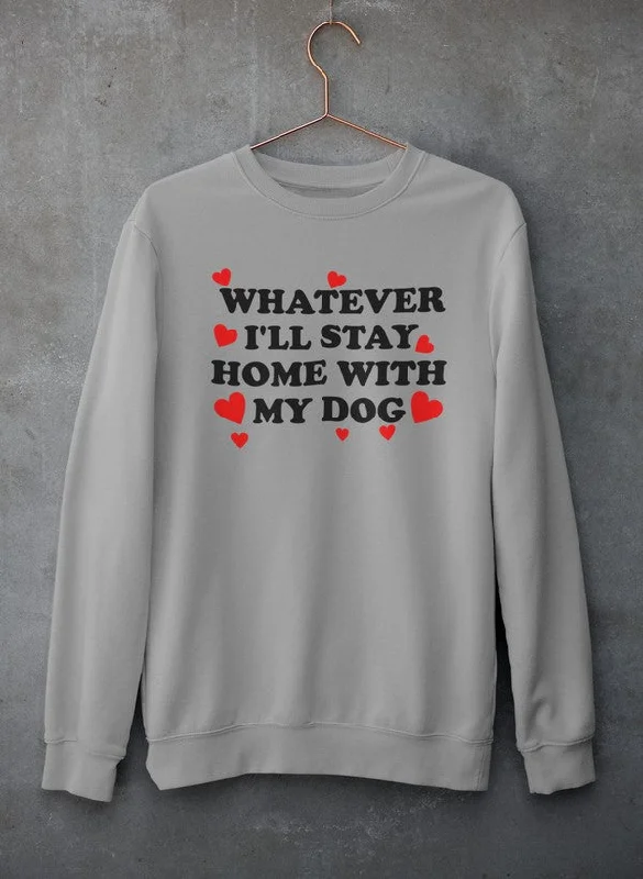 Whatever I'll Stay Home With My Dog Tee Sweat Shirt